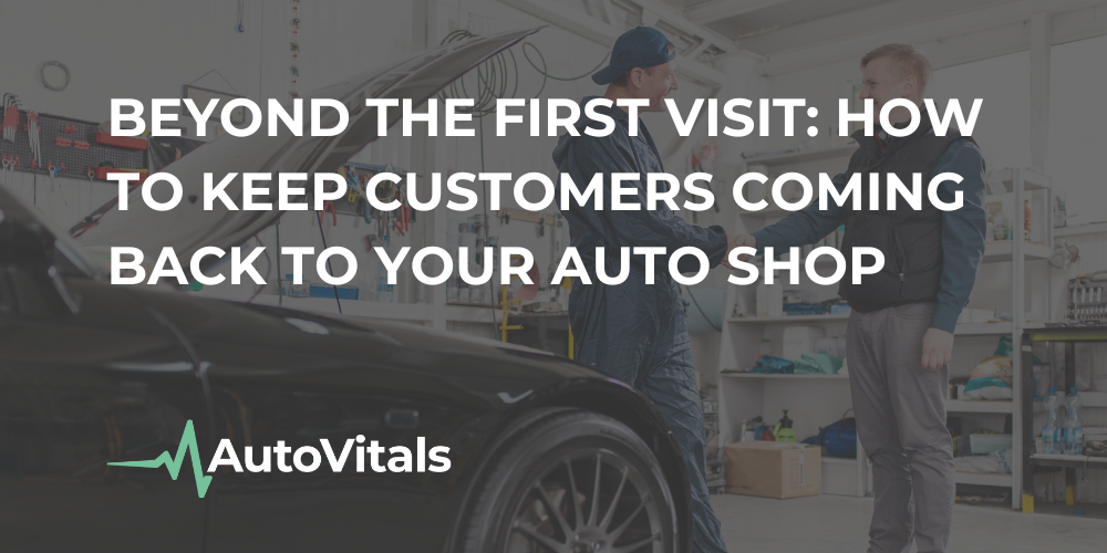 Beyond the First Visit: How to Keep Customers Coming Back to Your Auto Shop