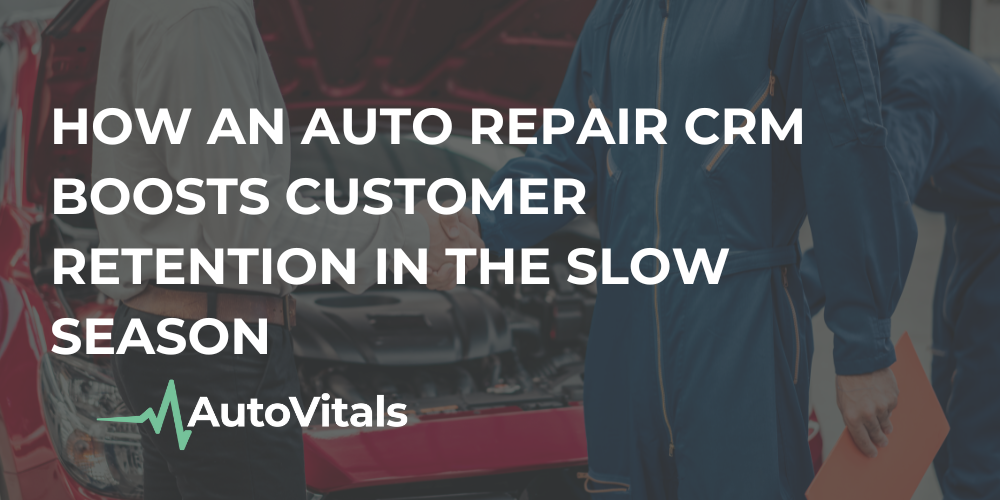 How an Auto Repair CRM Boosts Customer Retention in the Slow Season