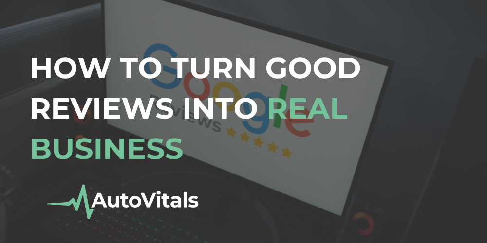 How to Turn Good Reviews Into Real Business